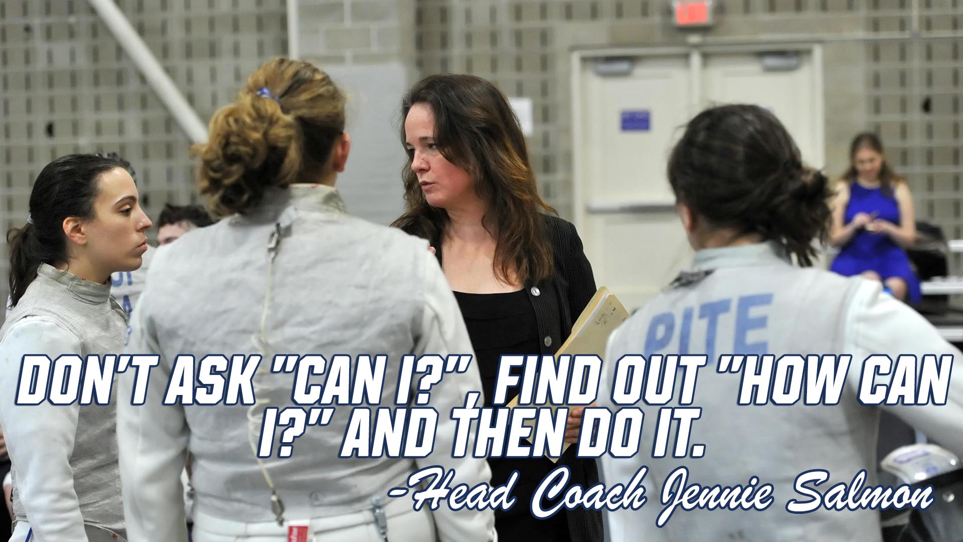 Fencing coach Jennie Salmon talking to fencers with text: Don't ask "Can I"?, find out "How can I?" and then do it. 