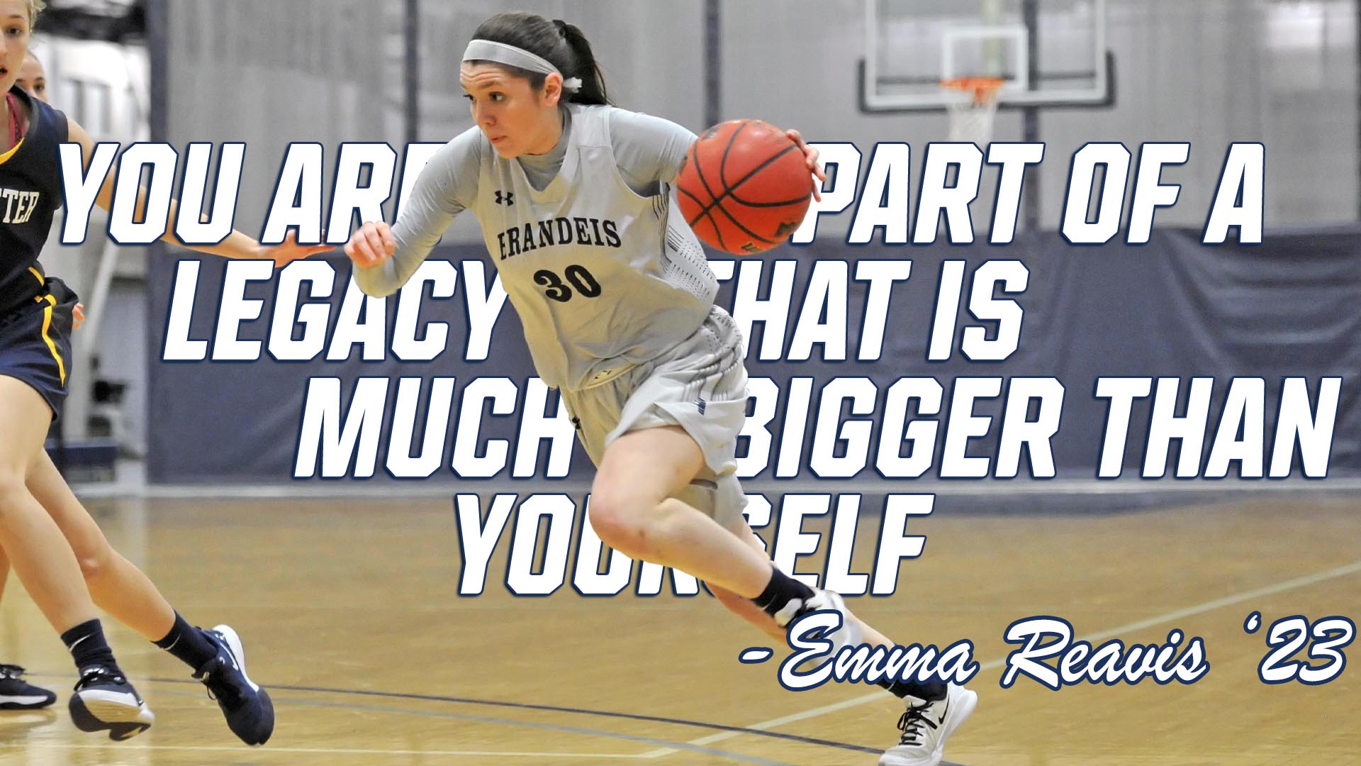 Basketball player Emma Reavis dribbling the ball with text: You are part of a legacy that is much bigger than yourself. 