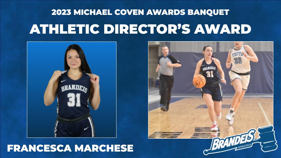 TEXT: 2023 Michael Coven Awards Banquet, Athletic Director's Award: Francesca MarcheseIMAGE: LEFT: Francesca Marchese smiling, popping the Brandeis on her basketball jersey; RIGHT: Francesca Marchese dribbling a basketball past an opponent who is giving chase
