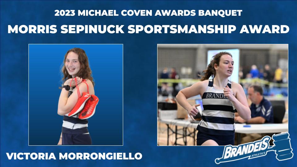 TEXT: 2023 Michael Coven Awards Banquet, Morris Sepinuck Sportsmanship Award, Victoria Morrongielllo IMAGES: LEFT: Victoria Morrongiello turned halfway away from the camera, looking over her shoulder and smiling, with her shoes also over her shoulder; RIGHT: Victoria running a race in her Brandeis stripes
